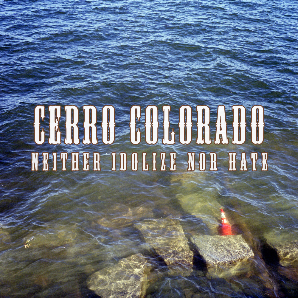 Cerro Colorado - Neither Idolize Nor Hate
